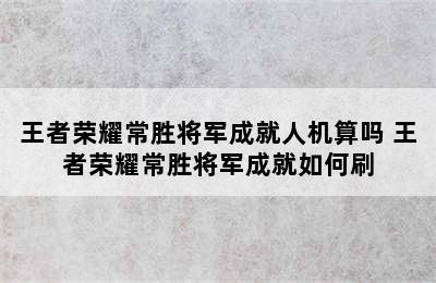 王者荣耀常胜将军成就人机算吗 王者荣耀常胜将军成就如何刷